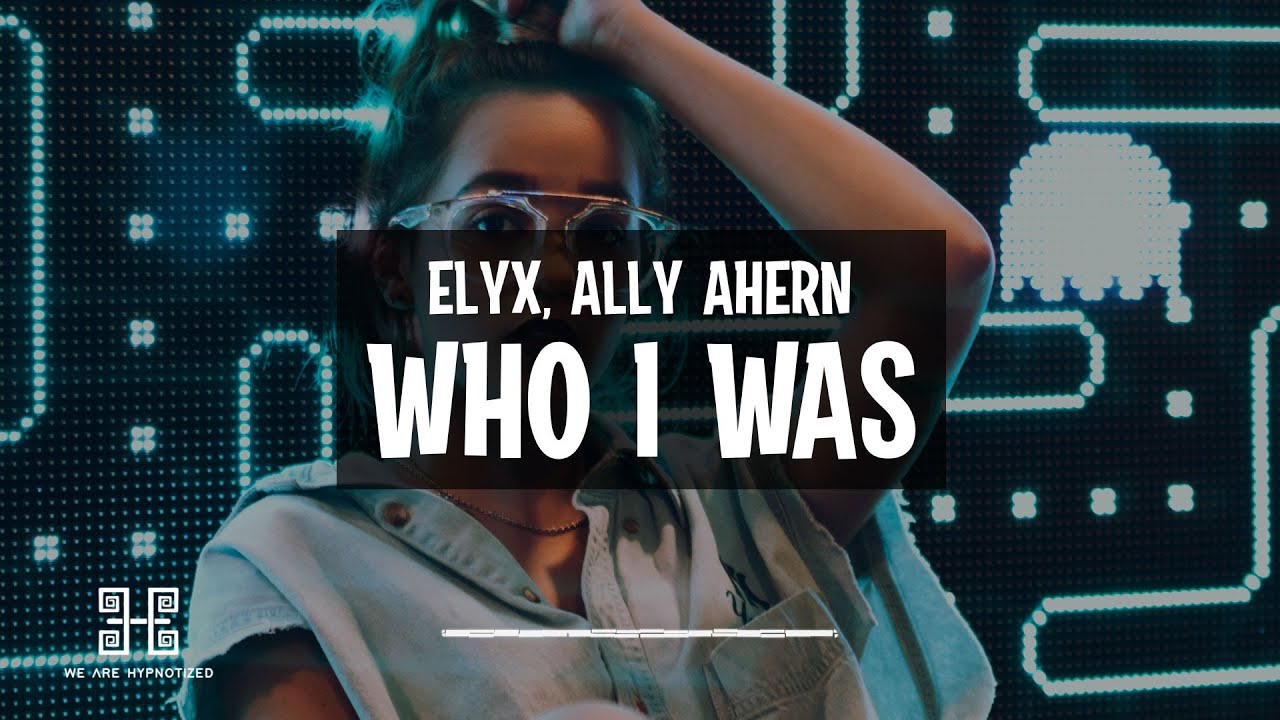 ELYX - Who I Was (feat. Ally Ahern)