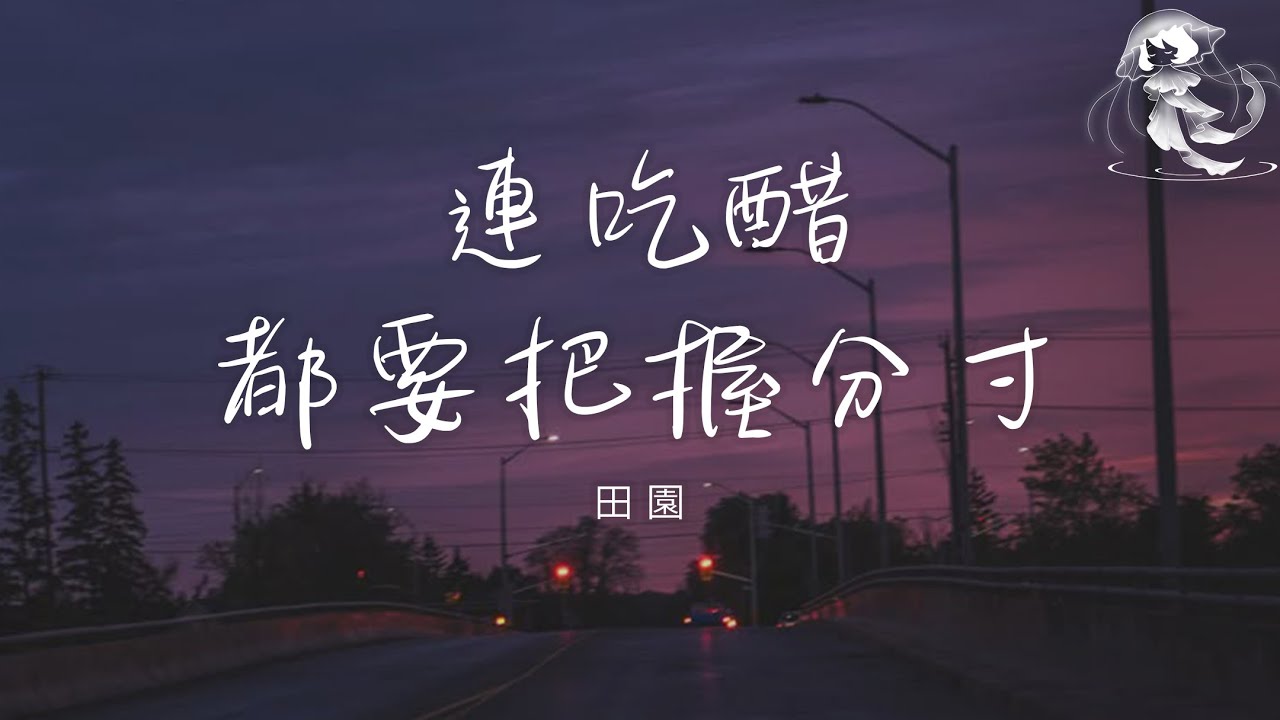 田園 - 連吃醋都要把握分寸「沒有身份 連吃醋都要把握分寸 怪我天真 愛上了不該愛上的人」【動態歌詞】♪