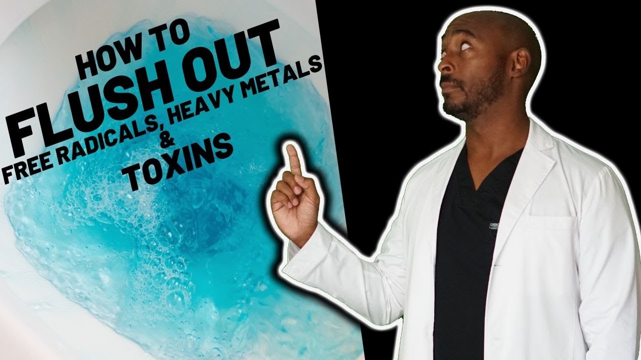 How to Flush out Free Radicals, heavy metals & toxins