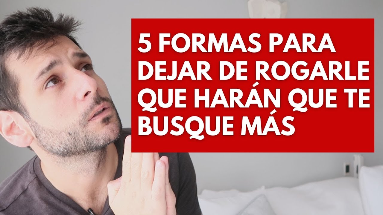 5 Formas De Dejar De Rogar Que Har&aacute;n Que Te Busque M&aacute;s | JORGE EPSINOSA