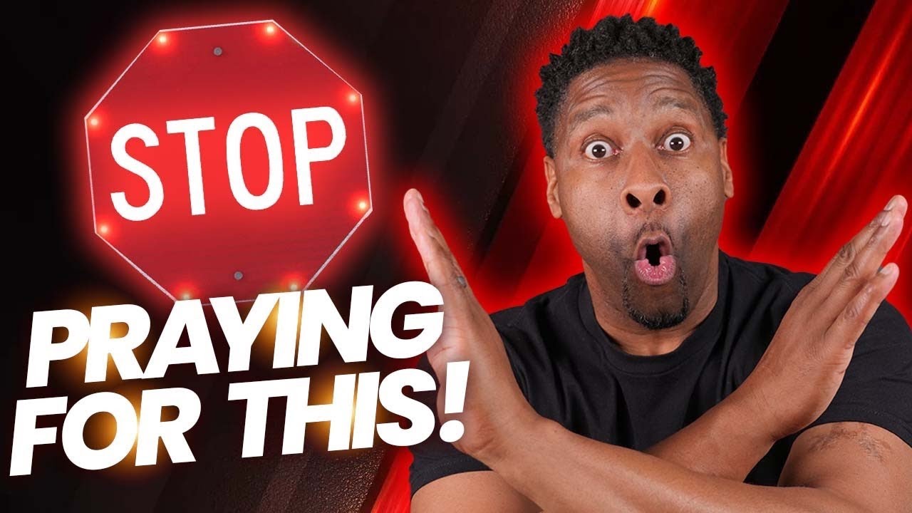 5 Things Christians Need to STOP Praying For…NOW!