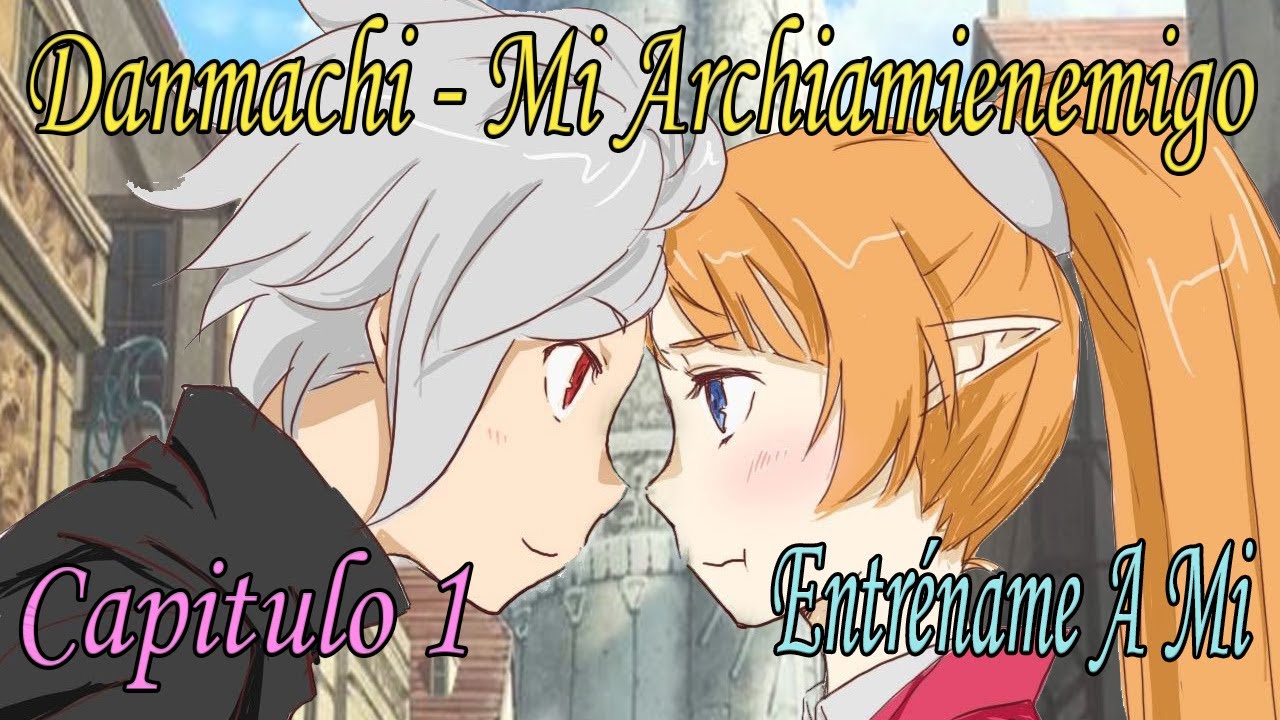 Danmachi Mi archiamienemigo || Capítulo 1 || Entréname a mí