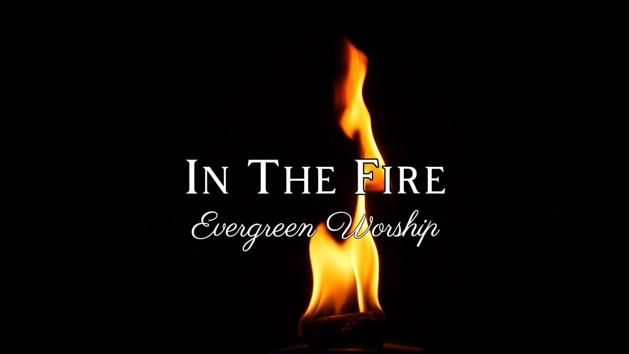 Evergreen Worship - In The Fire (Official Lyric Video)