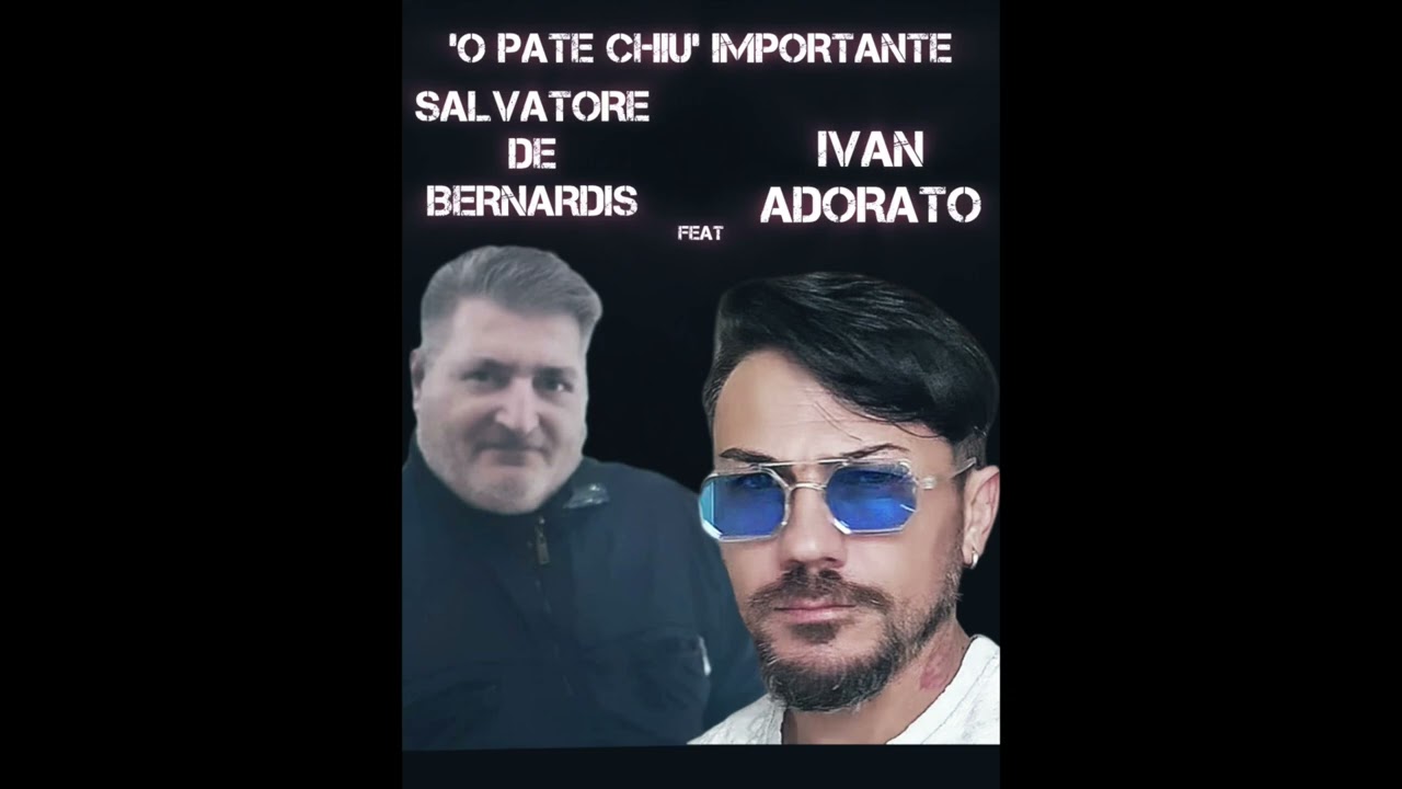 Salvatore de bernardis FEAT Ivan adorato -'O pate chiu' importante