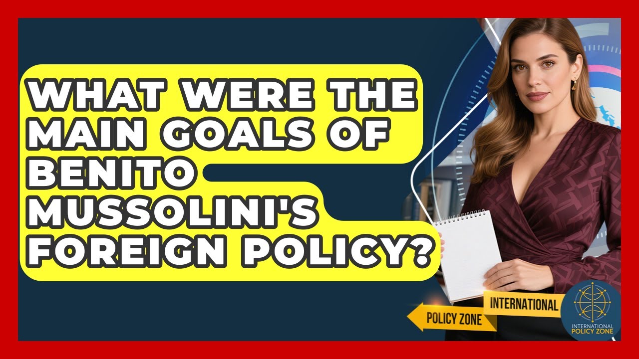 What Were The Main Goals Of Benito Mussolini's Foreign Policy? - International Policy Zone