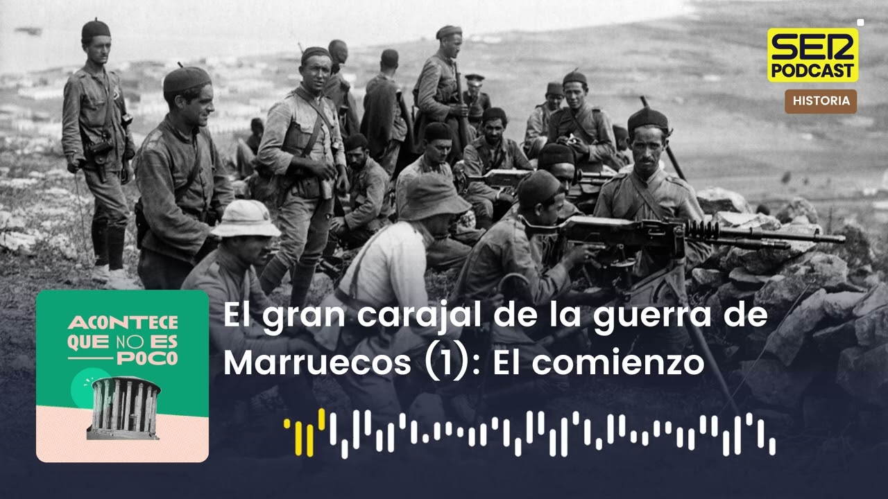 Acontece que no es poco | El gran carajal de la guerra de Marruecos (1): El comienzo