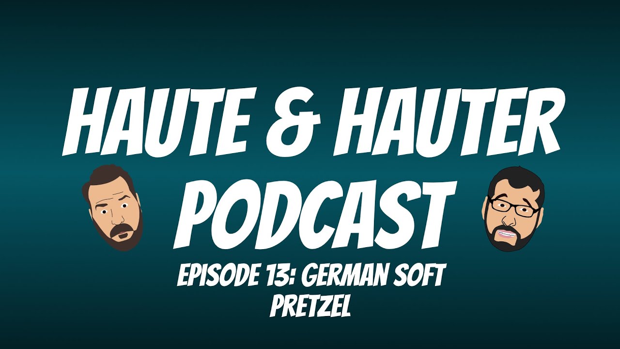 Haute and Hauter - Episode 13: German Soft Pretzel