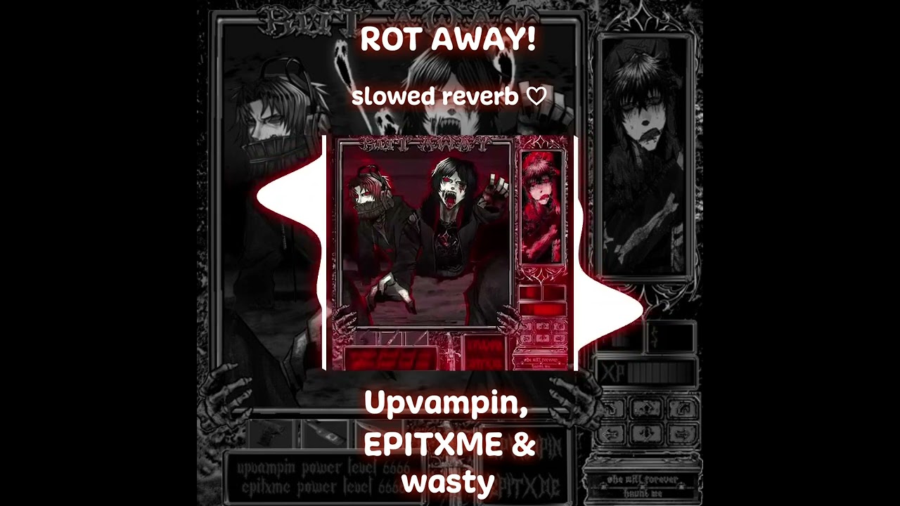 ROT AWAY! - Upvampin, EPITXME & wasty [slowed & reverb]