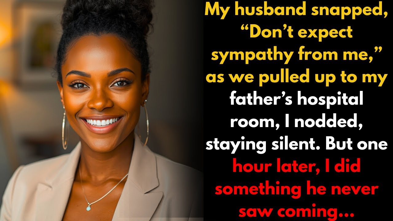 “Don’t expect sympathy from me,” my husband said as we pulled up to my father’s hospital room…
