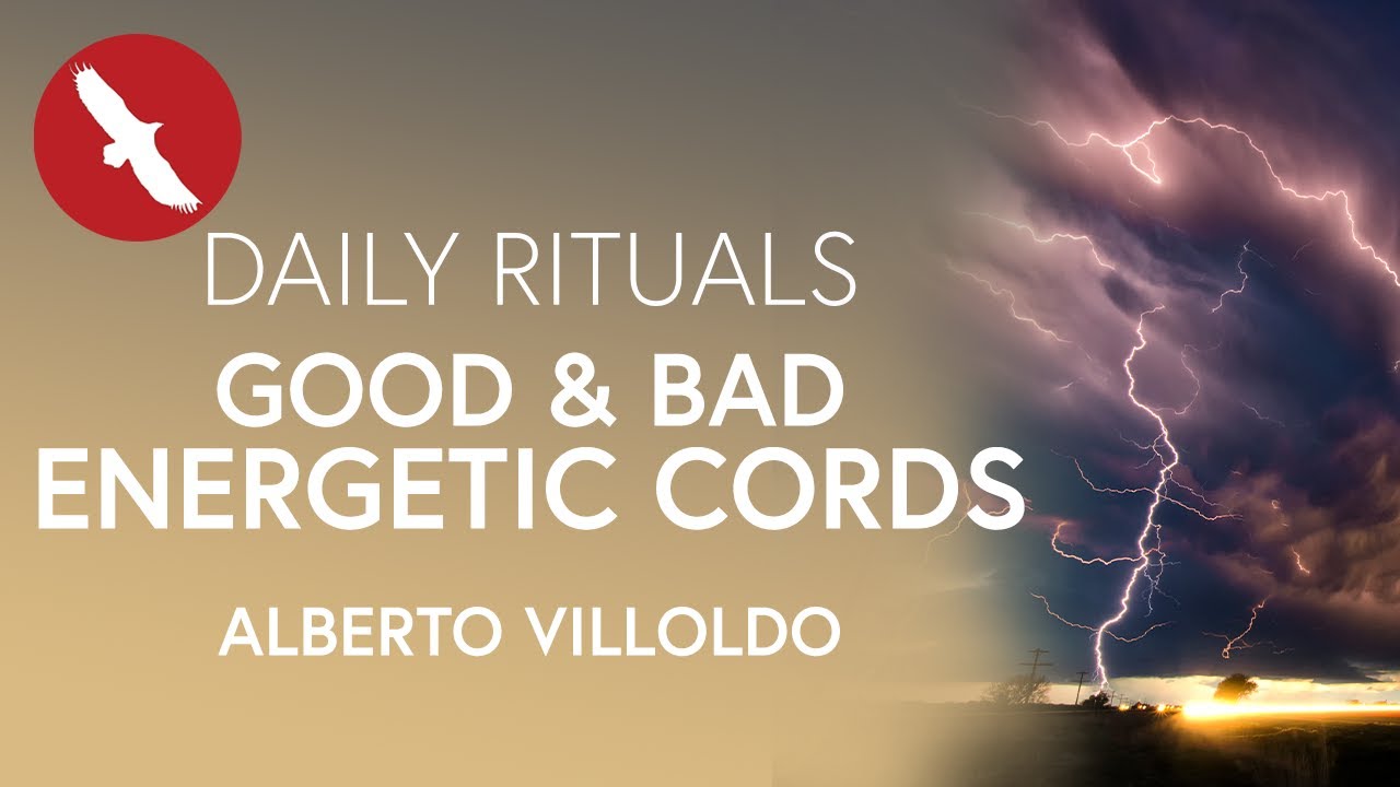 Daily Rituals - Good and Bad ENERGETIC CORDS - Alberto Villoldo