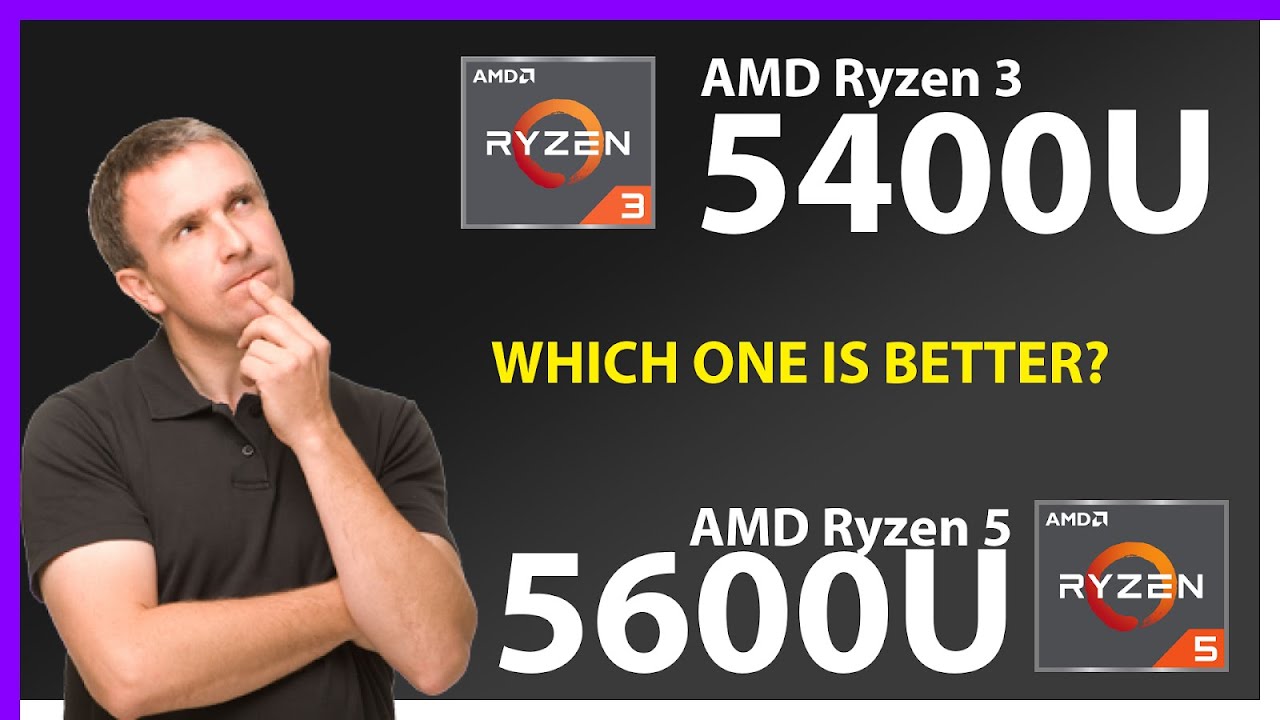 AMD Ryzen 3 5400U vs AMD Ryzen 5 5600U Technical Comparison
