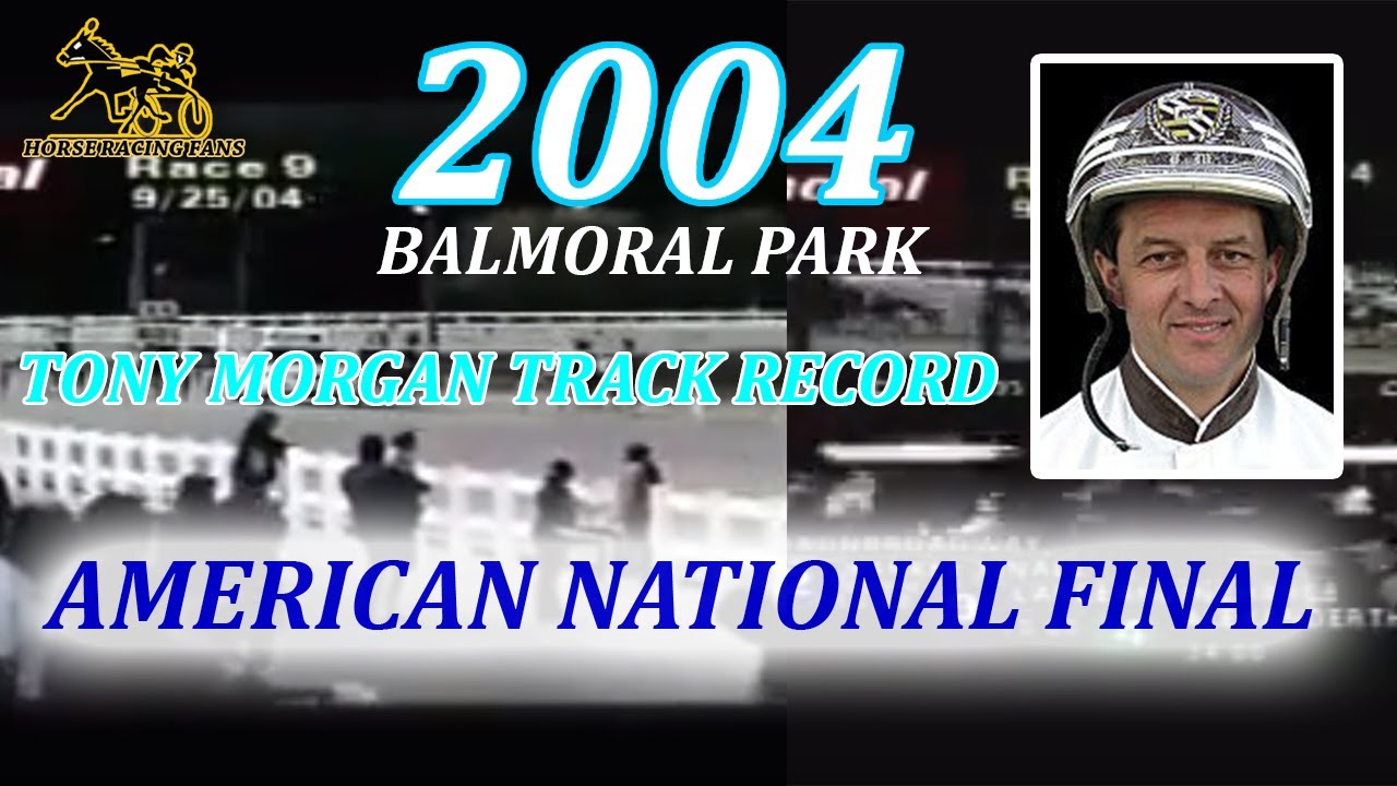 2004 Balmoral Park - Tony Morgan Track Record - American National Final