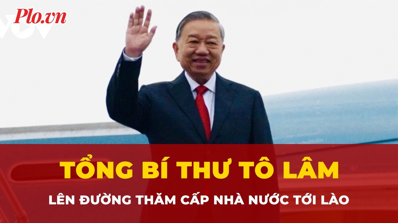 Tổng Bí thư Tô Lâm lên đường thăm cấp Nhà nước tới Lào | Tin nhanh
