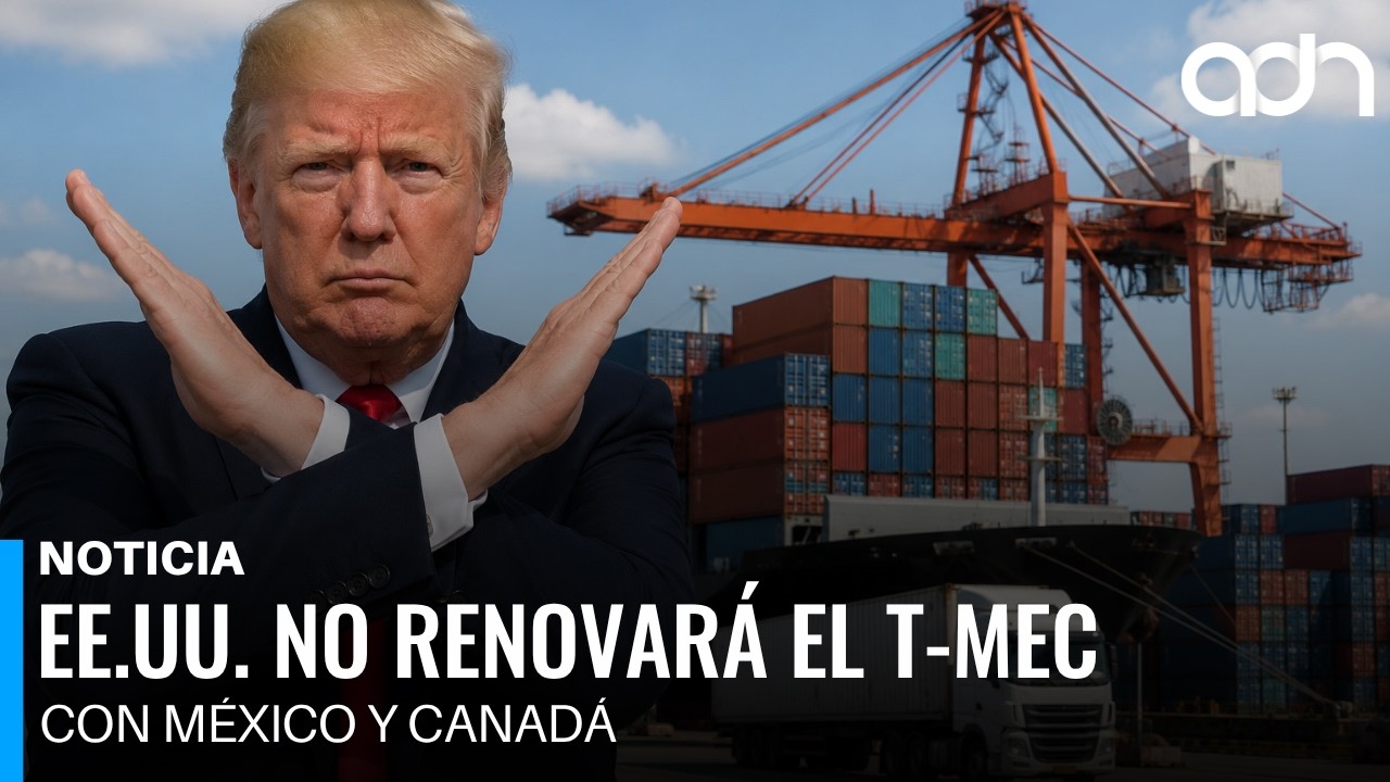 Estados Unidos no renovar&aacute; el T-MEC con M&eacute;xico y Canad&aacute;