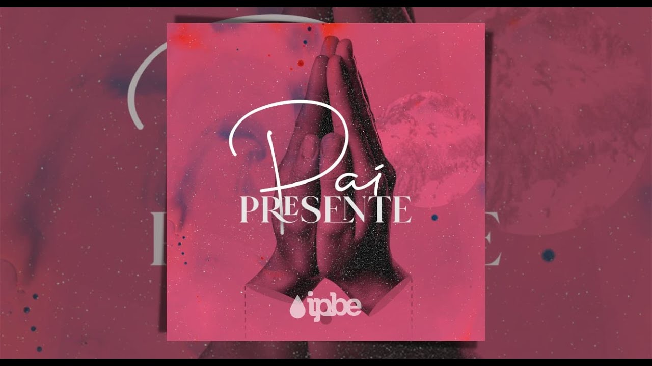 Pai Presente  |  LYRIC - IPBE M&Uacute;SICA