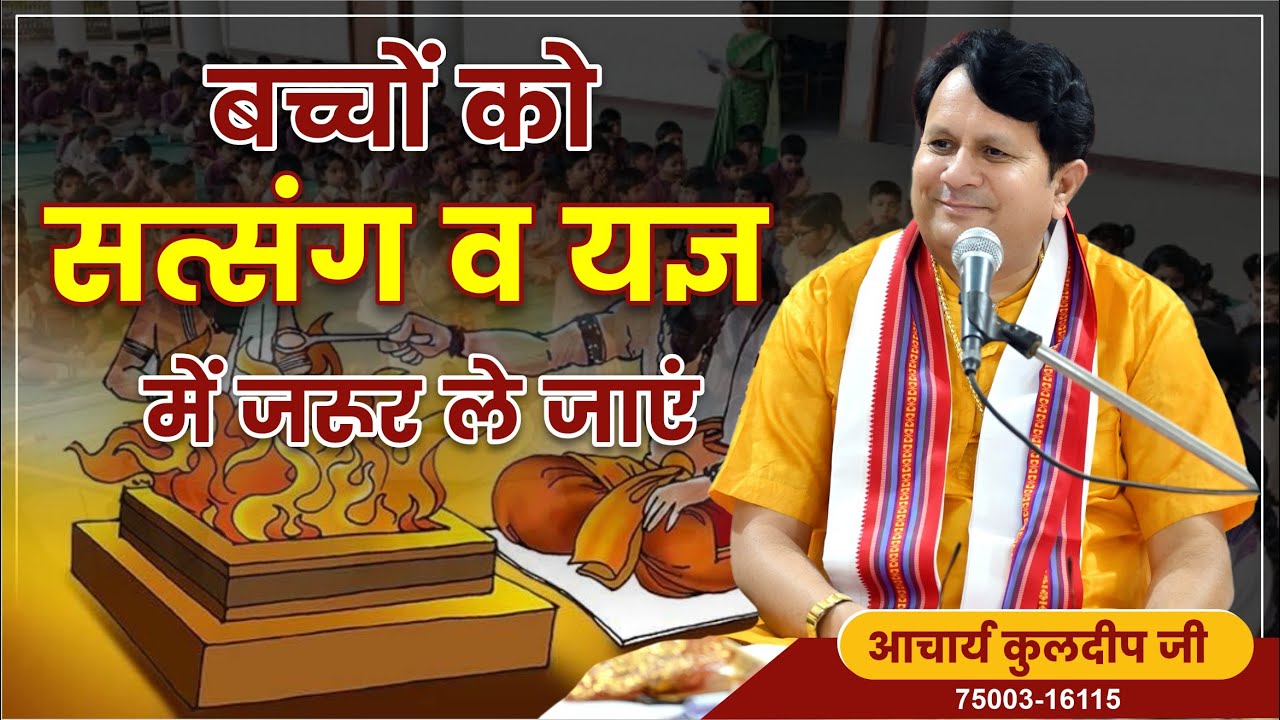 12 | बच्चों को सत्संग व यज्ञ में जरूर ले जाएं || By Kuldeep Arya Ji