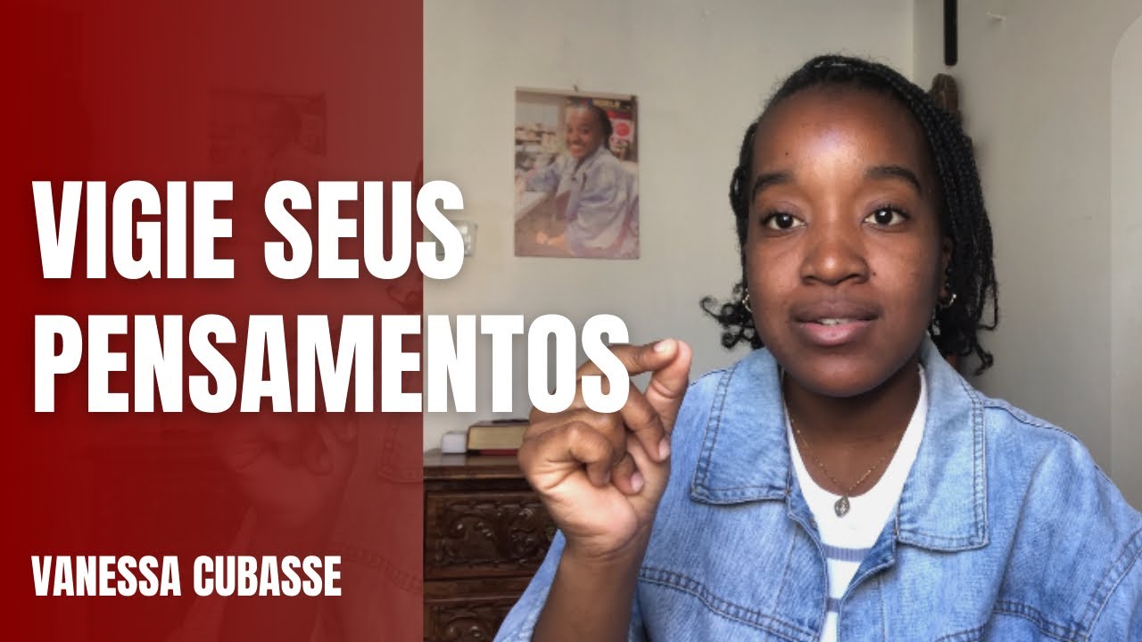 Aprenda a vigiar seus pensamentos - Vanessa Cubasse