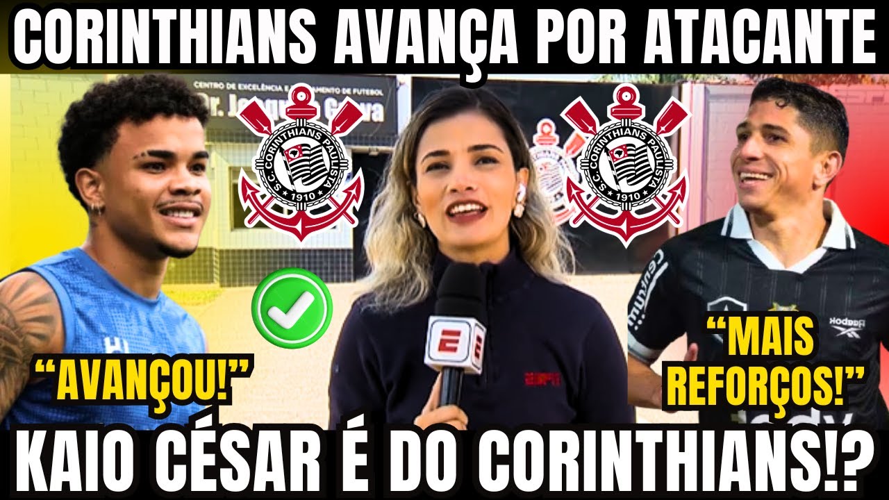 CORINTHIANS AVANÇA POR KAIO CÉSAR E MIRA MAIS REFORÇOS A PEDIDO DE DORIVAL JUNIOR E MARCELO PAZ