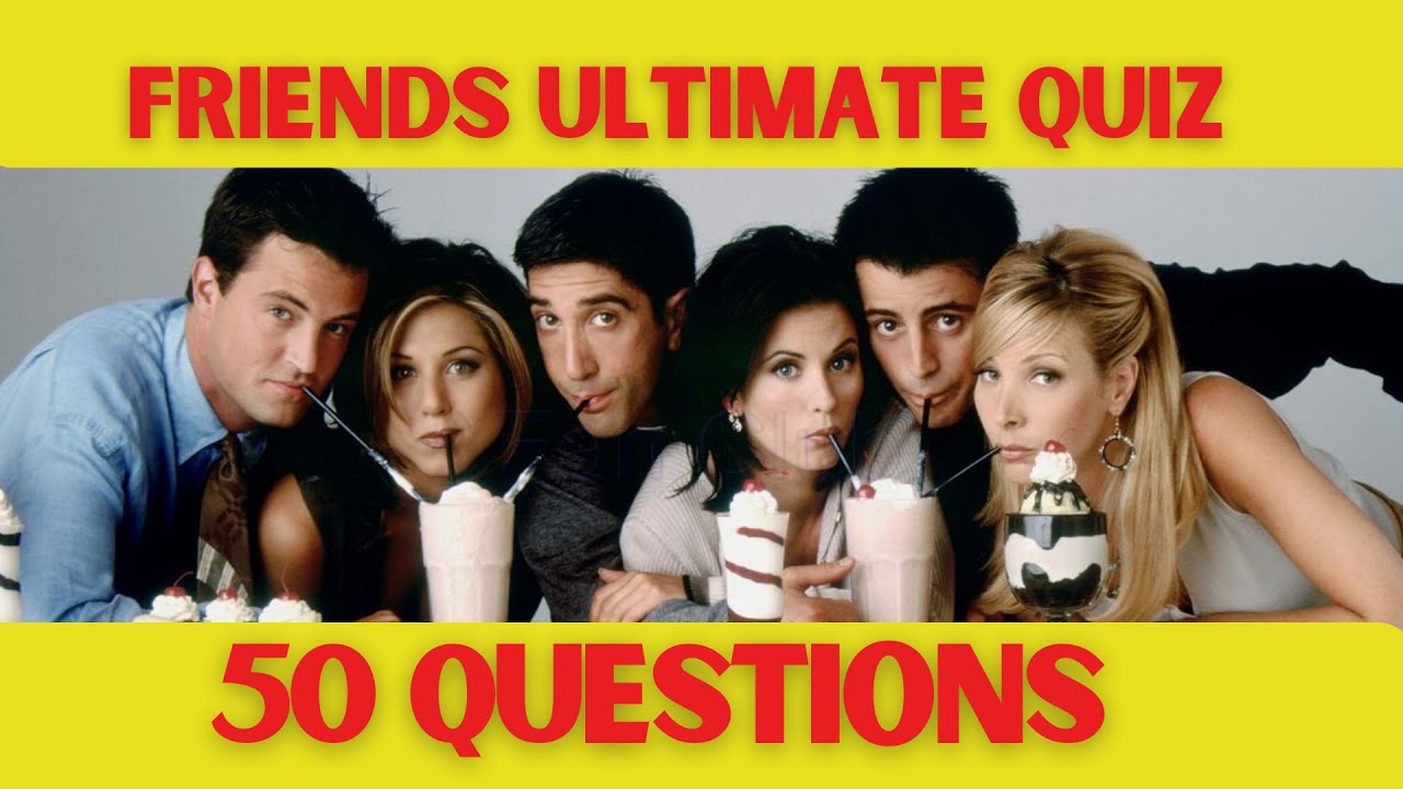 Ultimate Friends Quiz - 50 Questions to Test Your F.R.I.E.N.D.S Knowledge!
