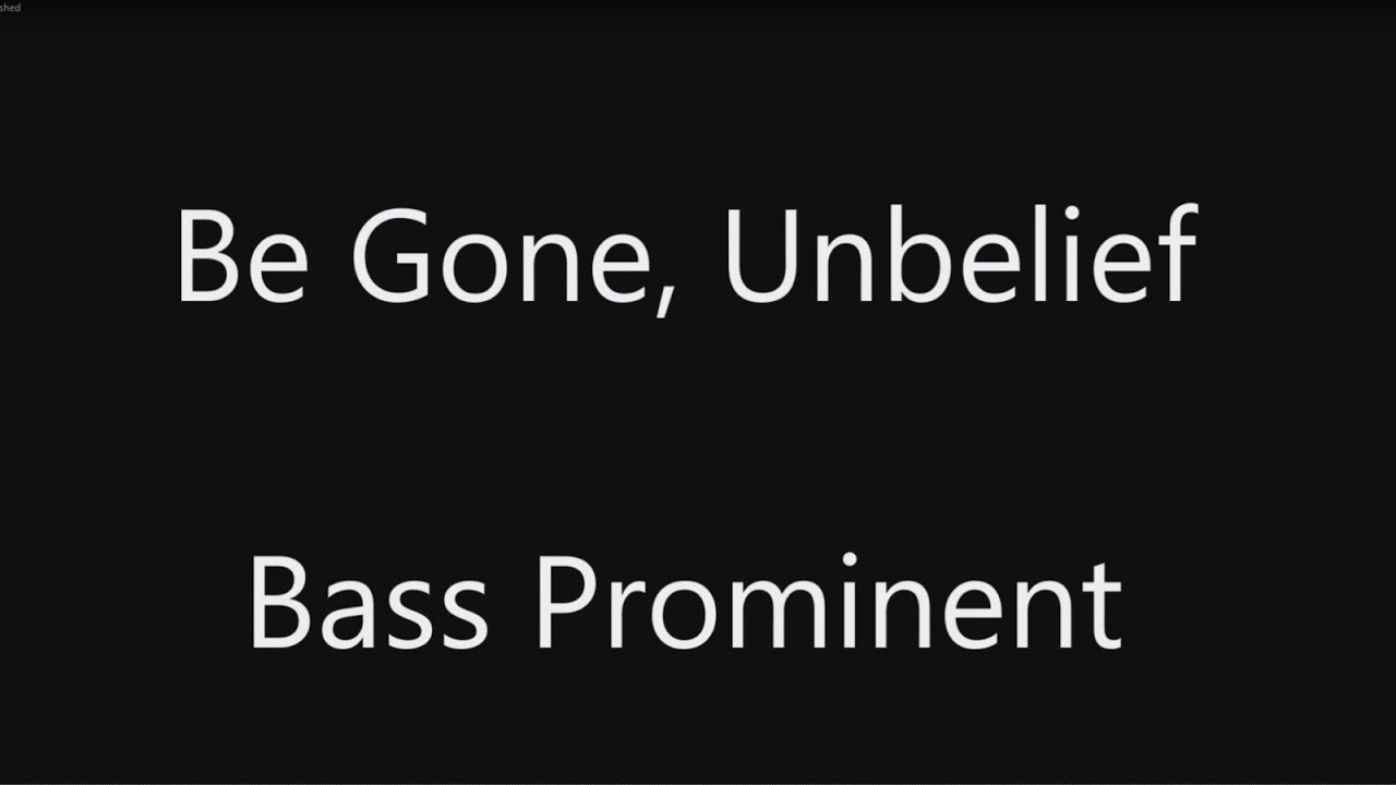 Be Gone, Unbelief by Wesley D Peters - Bass prominent