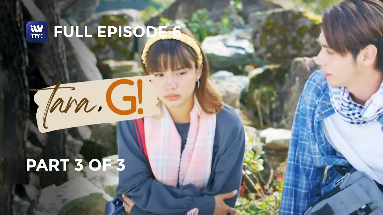Tara, G! | Episode 6 | Part 3 of 3 | iWantTFC Originals Playback