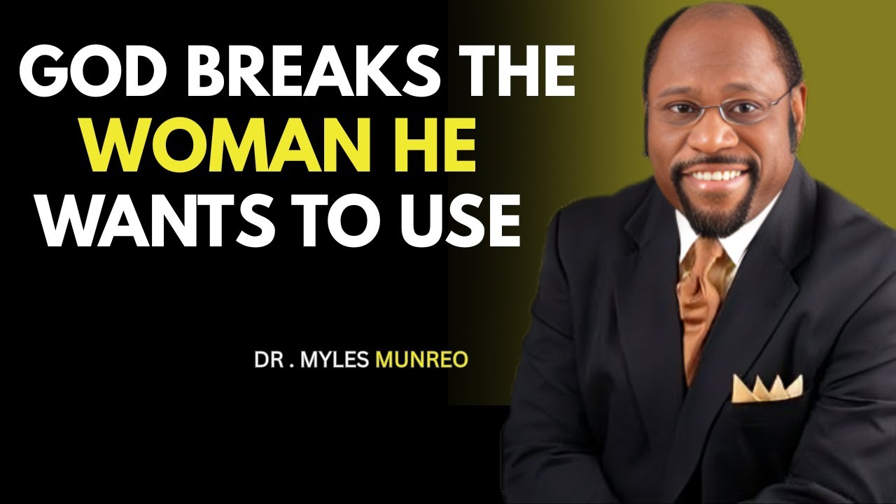 ''DR MYLES MUNROE BEST SPEECH''God Breaks the Woman He Wants to Use