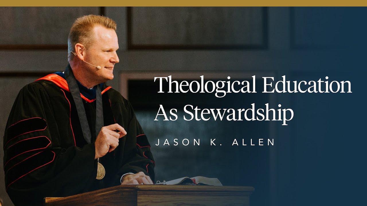 Theological Education as Stewardship | Jason K. Allen