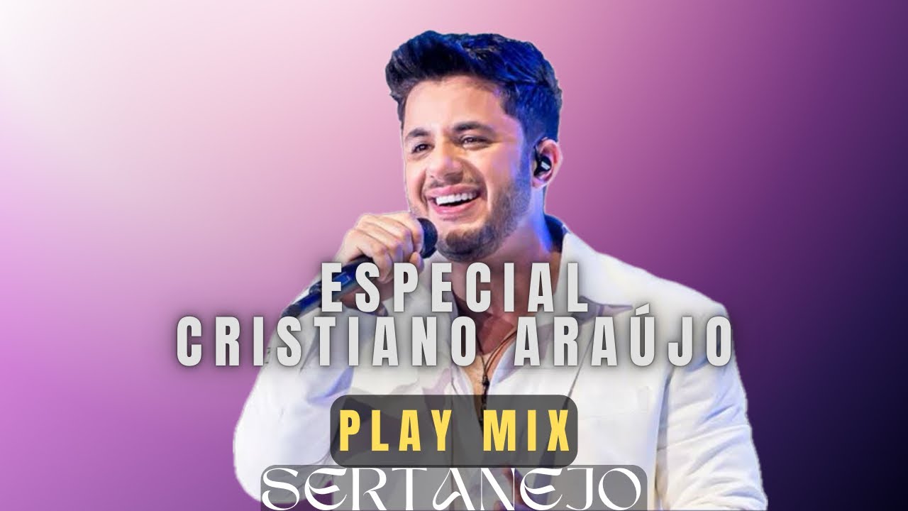 Play Mix Sertanejo, Cristiano Araújo, As mais tocadas.