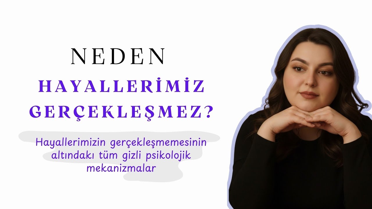 Hayallerimiz Neden Gerçekleşmiyor? - Bunun altında yatan mekanizmaları anlatıyorum