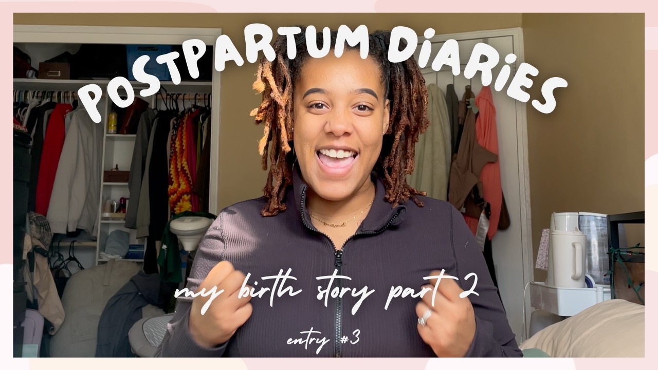 POSTPARTUM DIARIES: Birth Story Pt  2