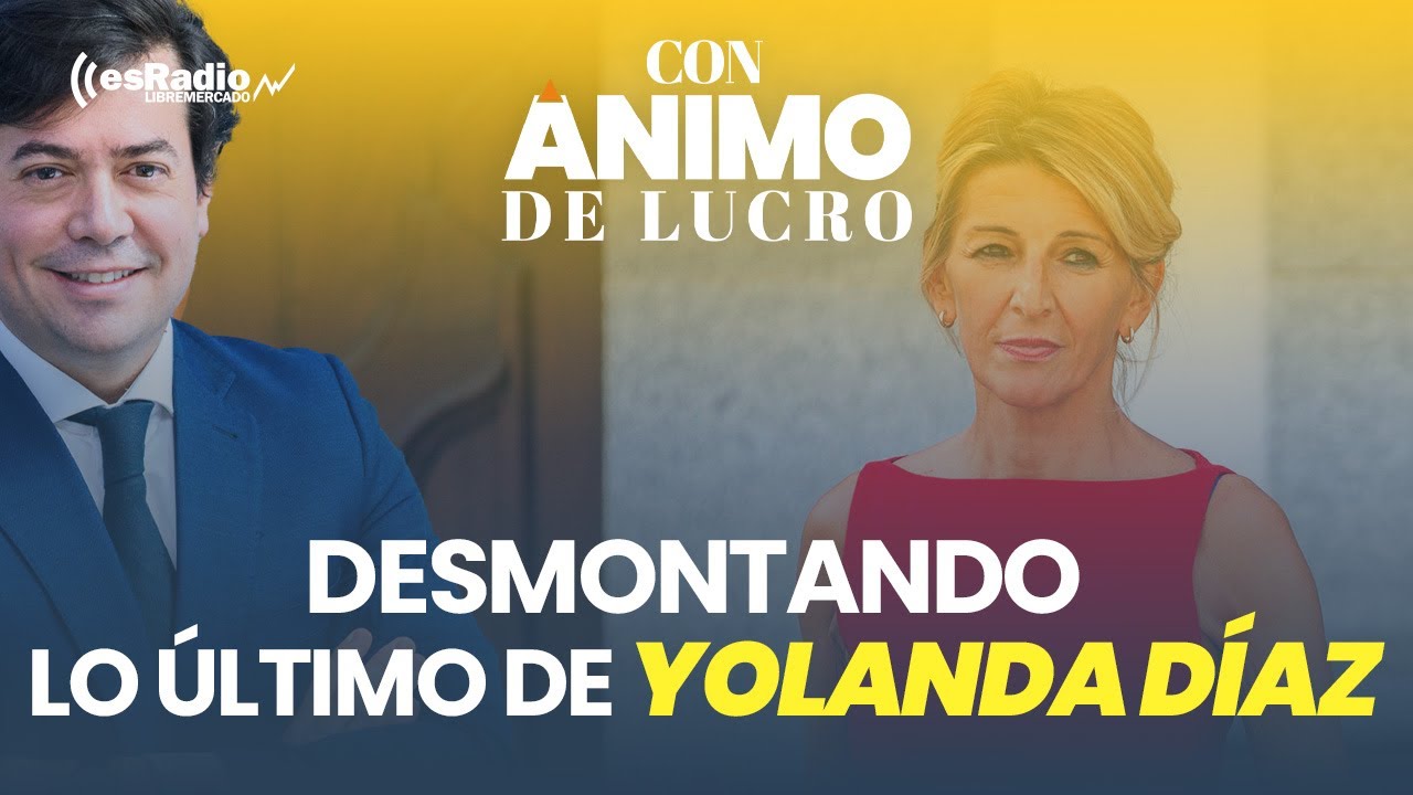 NUEVO PROGRAMA: Con Ánimo de Lucro: Desmontando el último despropósito laboral de Yolanda Díaz