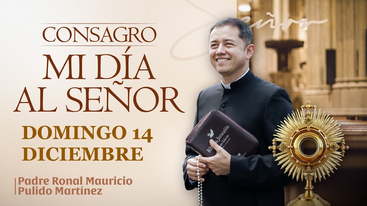 CONSAGRACI&Oacute;N DE MI D&Iacute;A AL SE&Ntilde;OR DOMINGO 14 DE DICIEMBRE DE 2025
