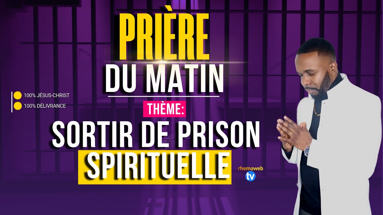 La prière du matin : Sortir de la prison spirituelle (2ème partie)