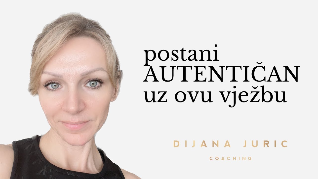 Autentičnost je preduvjet za uspjeh sa smislom: Kako biti autentičan? - Dijana Juric