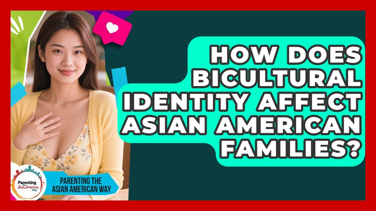 How Does Bicultural Identity Affect Asian American Families? - Parenting the Asian American Way