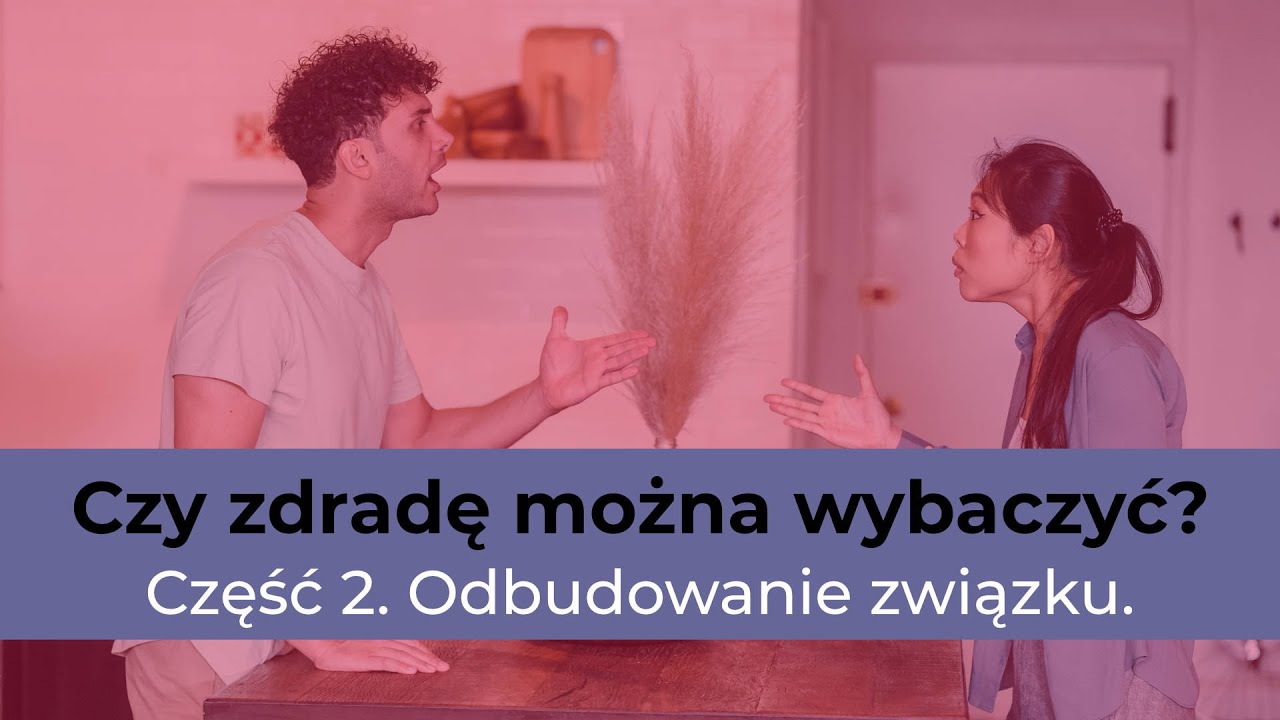 Czy zdradę można wybaczyć? Część 2. Odbudowanie związku.