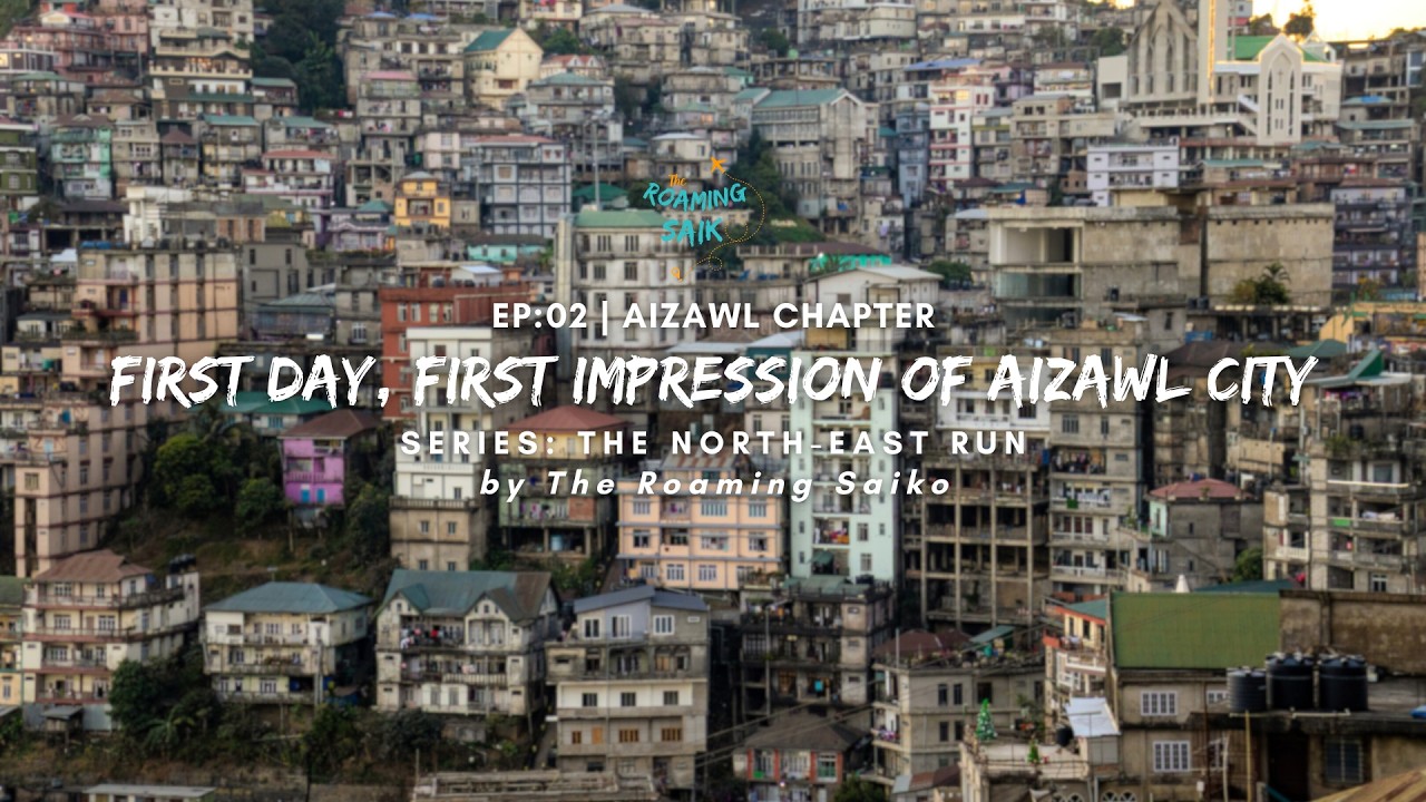 Ep:02| First Day, First Impression of Aizawl |Aizawl chapter | The North-East Run by TheRoamingSaiko