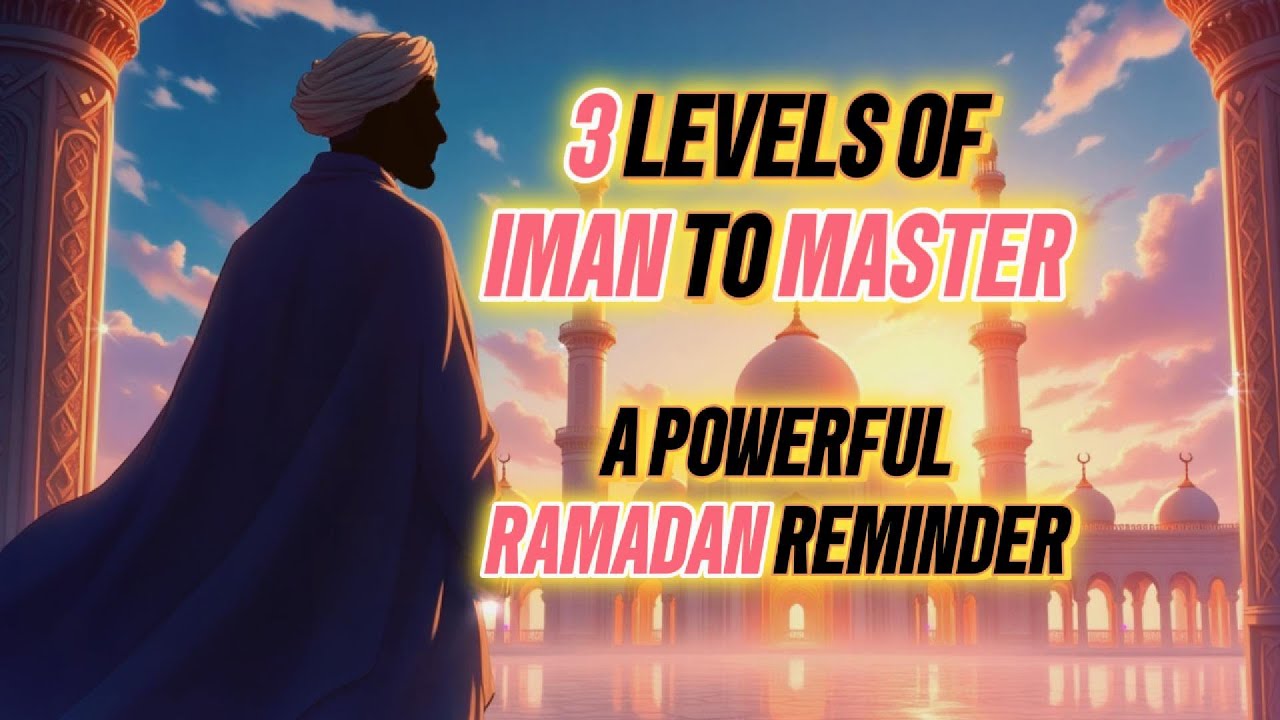 🌙 3 Levels of Iman to Master – A Powerful Ramadan Reminder