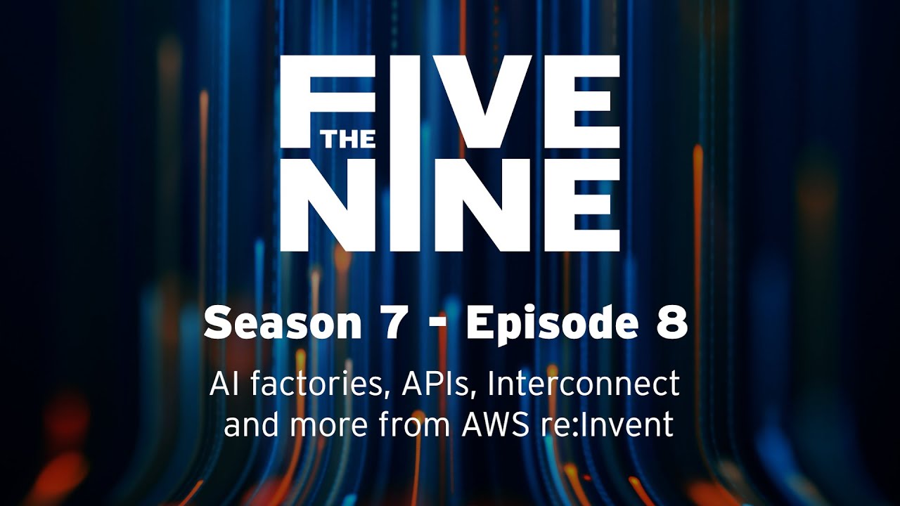 S7 E8 The Five Nine: AI factories, APIs, Interconnect and more from AWS re:Invent
