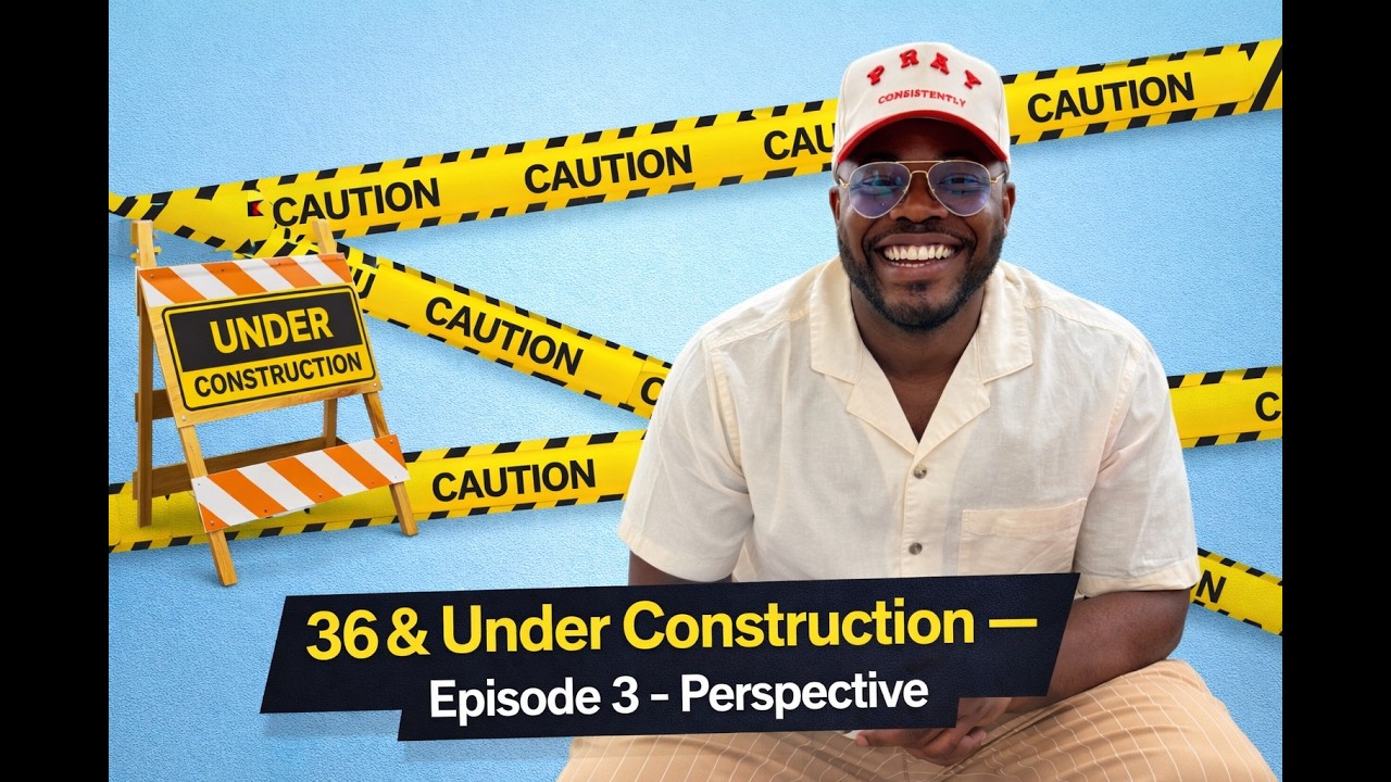 36 & Under Construction-Perspective Episode 3