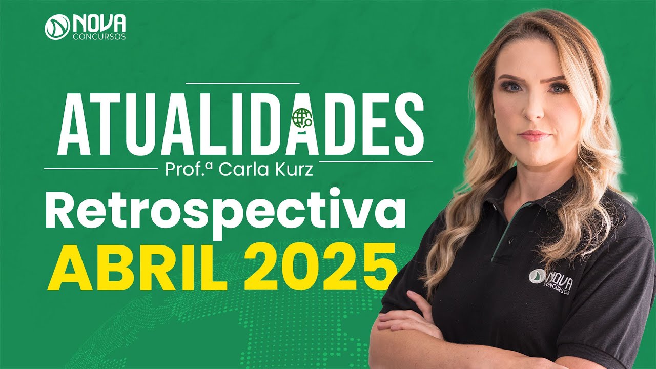 ATUALIDADES PARA CONCURSOS 2025: RETROSPECTIVA DE ABRIL 2025