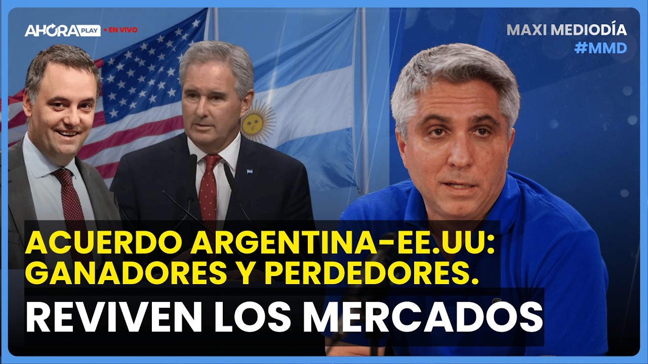 ACUERDO ARGENTINA-EE.UU: GANADORES Y PERDEDORES. REVIVEN LOS MERCADOS Maxi Montenegro #MaxiMediodía