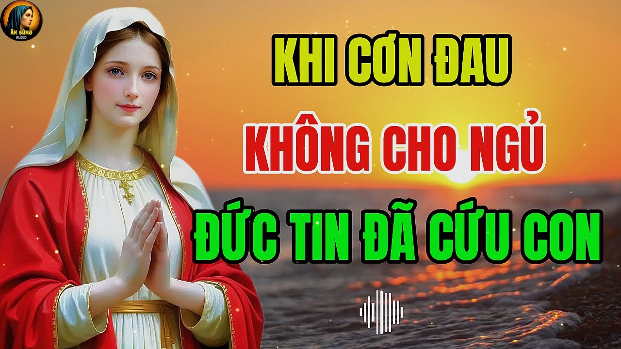 MẸ MARIA: KHI CƠN ĐAU KHÔNG CHO NGỦ – ĐỨC TIN ĐÃ CỨU CON QUA ĐÊM DÀI !