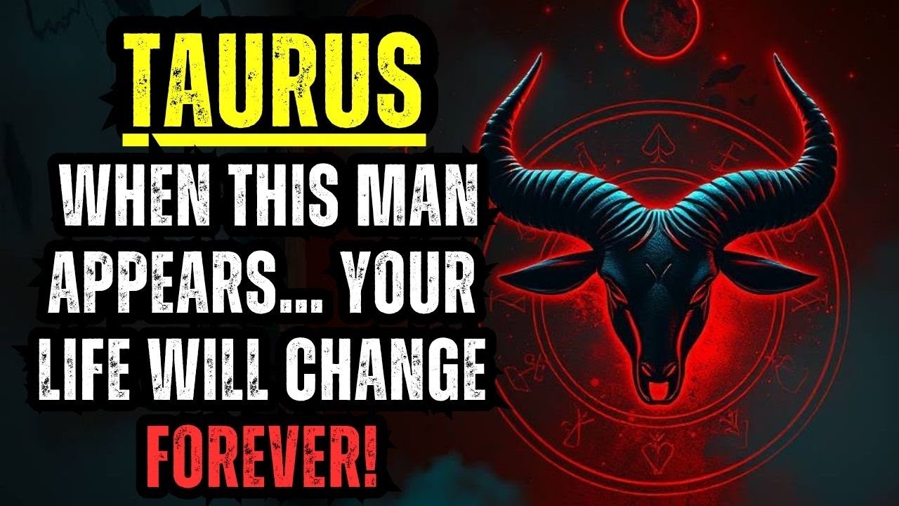 TAURUS — WHEN THIS MAN APPEARS… YOUR LIFE WILL CHANGE FOREVER!