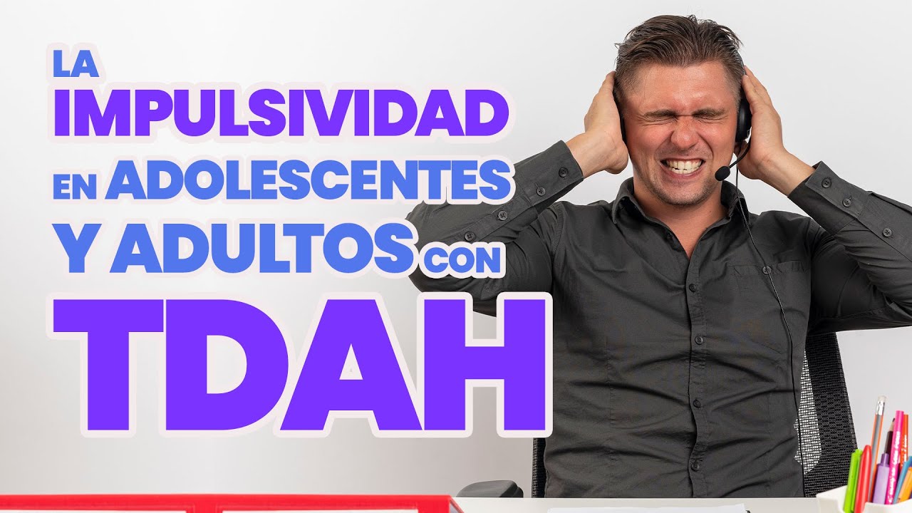 La impulsividad en adolescentes y adultos con TDAH: Causas y cómo gestionarla
