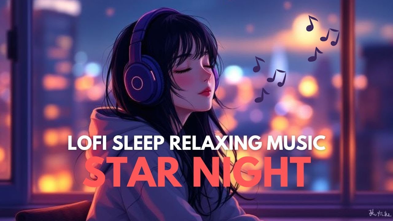 STARNIGHT : Lofi Sleep Lofi Chill Relax | Soothing Lofi Sleep | Lofi Deep Sleep Music For Insomnia