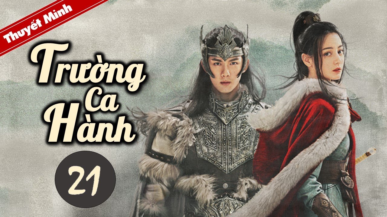 TRƯỜNG CA HÀNH - Tập 21 [Thuyết Minh] Siêu Phẩm Cổ Trang Hay Nhất 2021 | Địch Lệ Nhiệt Ba - Ngô Lỗi