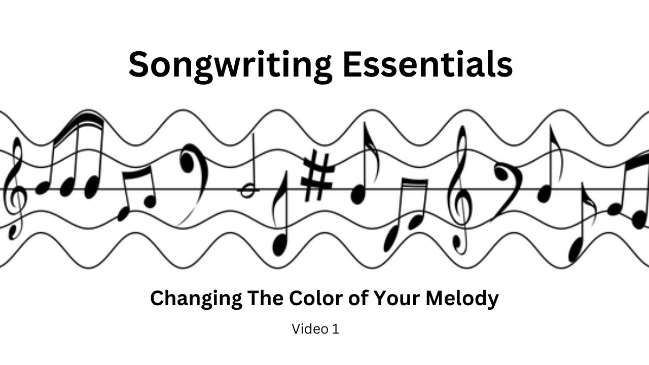 Songwriting Essentials -  Video 1 -  Changing the Color of Your Melody