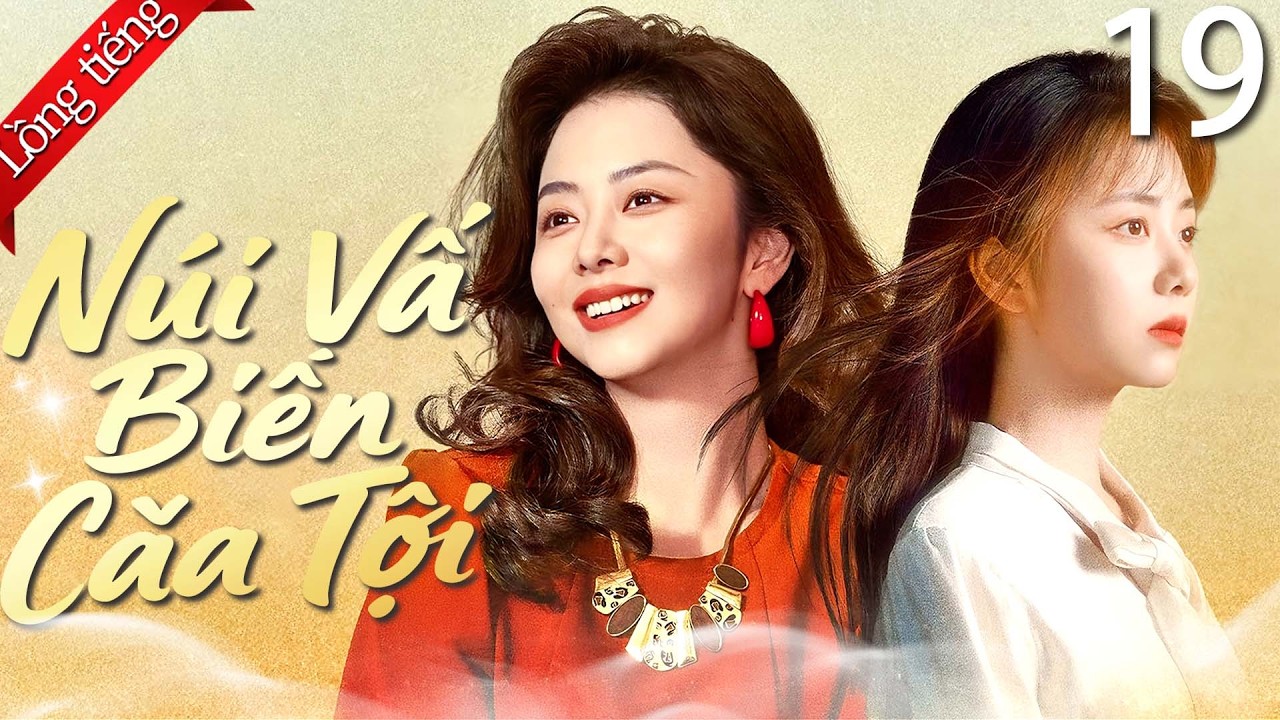 [Lồng Tiếng] Núi Và Biển Của Tôi- Tập 19 | Phim bộ mới nhất 2026 | Đàm Tùng Vận