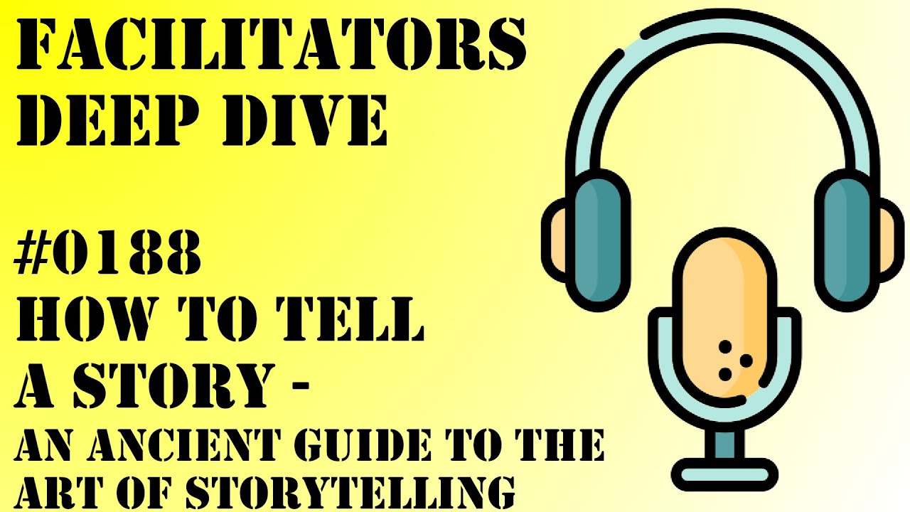 Facilitators Deep Dive #0188 - How to Tell a Story - An Ancient Guide to the Art of Storytelling